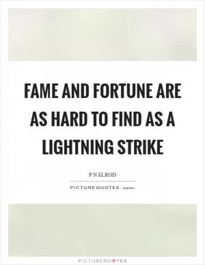 Fame and fortune are as hard to find as a lightning strike Picture Quote #1