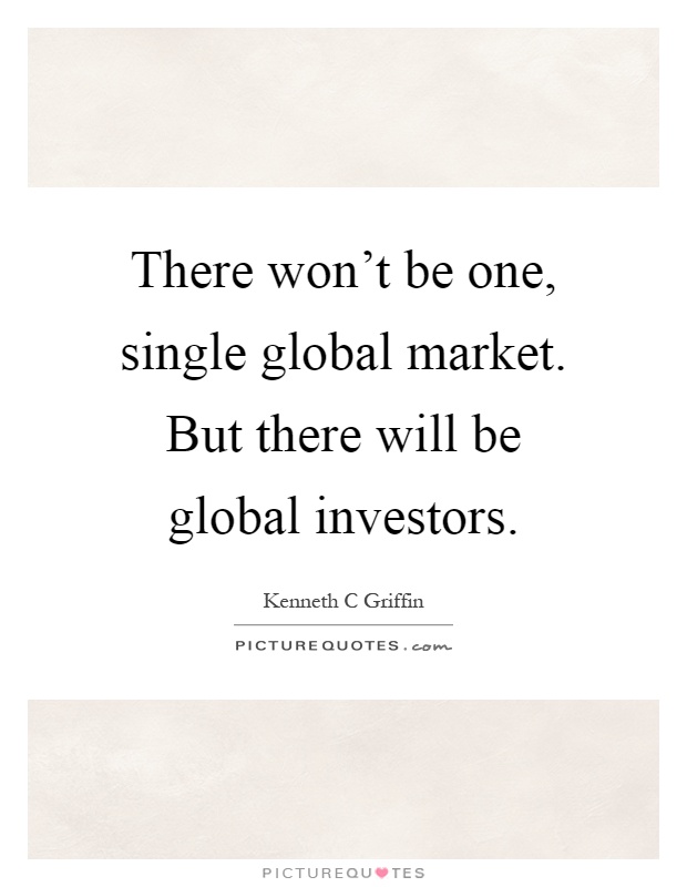 There won't be one, single global market. But there will be global investors Picture Quote #1