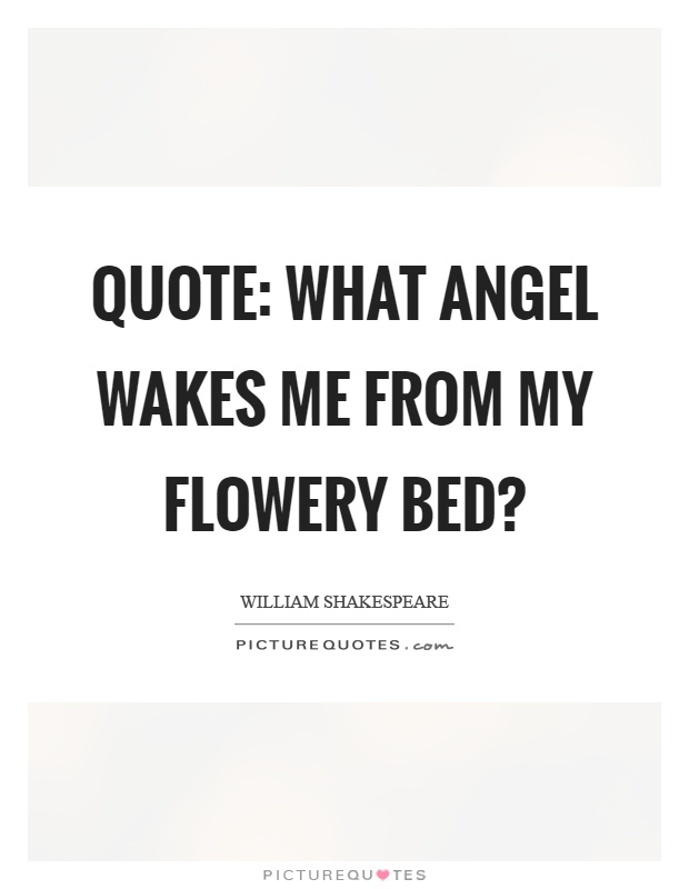 Quote: What angel wakes me from my flowery bed? Picture Quote #1