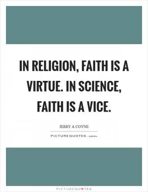 In religion, faith is a virtue. In science, faith is a vice Picture Quote #1