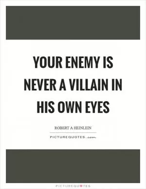 Your enemy is never a villain in his own eyes Picture Quote #1
