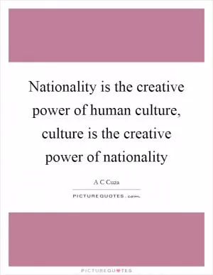Nationality is the creative power of human culture, culture is the creative power of nationality Picture Quote #1