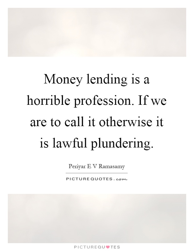 Money lending is a horrible profession. If we are to call it otherwise it is lawful plundering Picture Quote #1