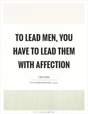 To lead men, you have to lead them with affection Picture Quote #1