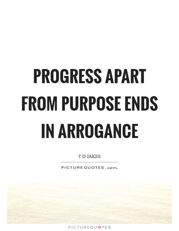 Progress apart from purpose ends in arrogance Picture Quote #1