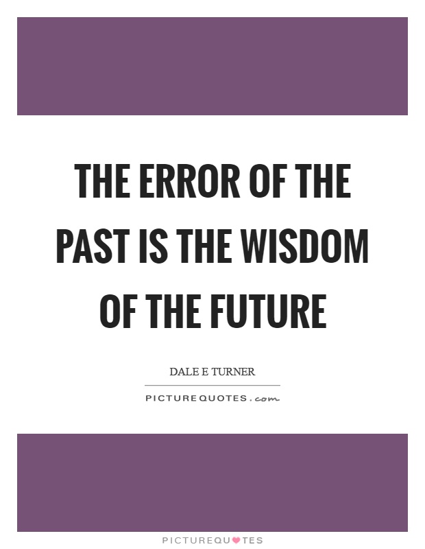 The error of the past is the wisdom of the future Picture Quote #1