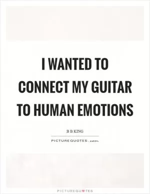 I wanted to connect my guitar to human emotions Picture Quote #1