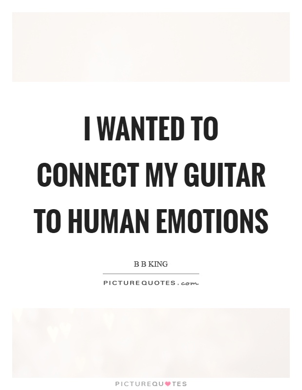 I wanted to connect my guitar to human emotions Picture Quote #1