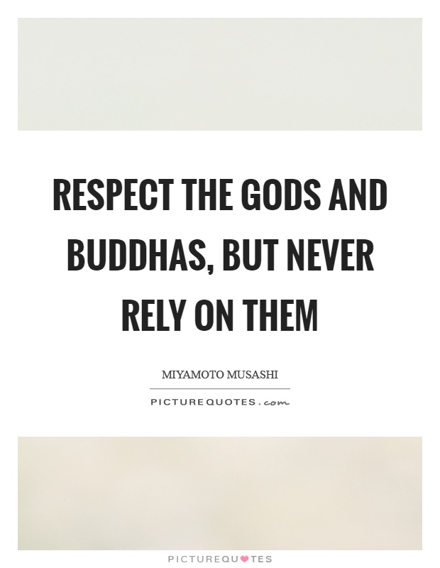Respect the gods and buddhas, but never rely on them Picture Quote #1