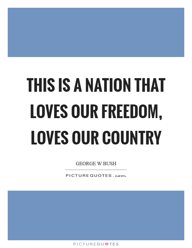 This is a nation that loves our freedom, loves our country Picture Quote #1