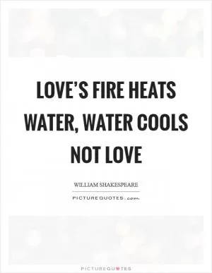 Love’s fire heats water, water cools not love Picture Quote #1