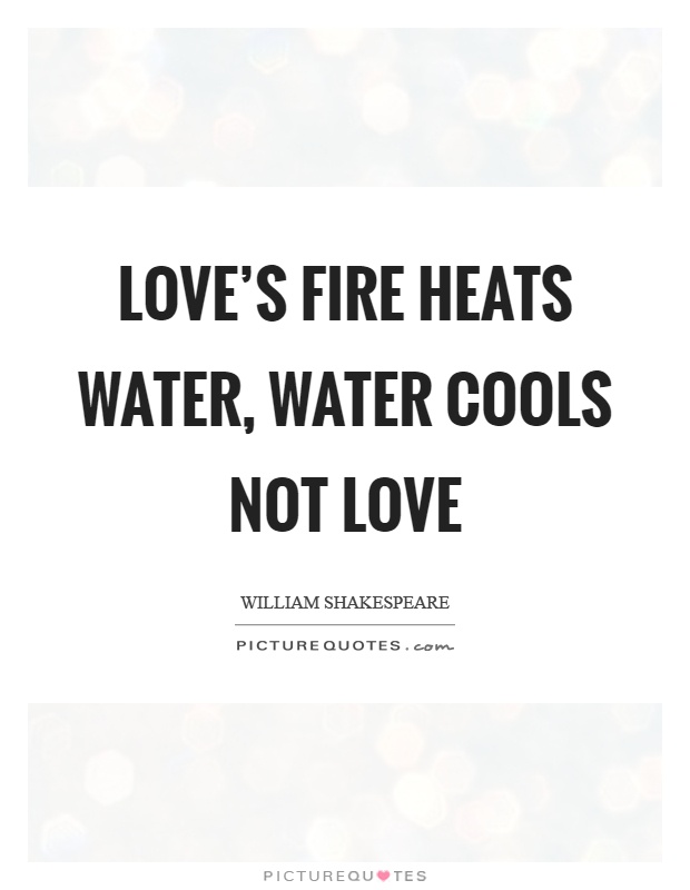 Love's fire heats water, water cools not love Picture Quote #1