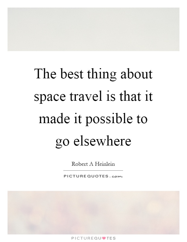 The best thing about space travel is that it made it possible to go elsewhere Picture Quote #1