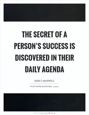 The secret of a person’s success is discovered in their daily agenda Picture Quote #1