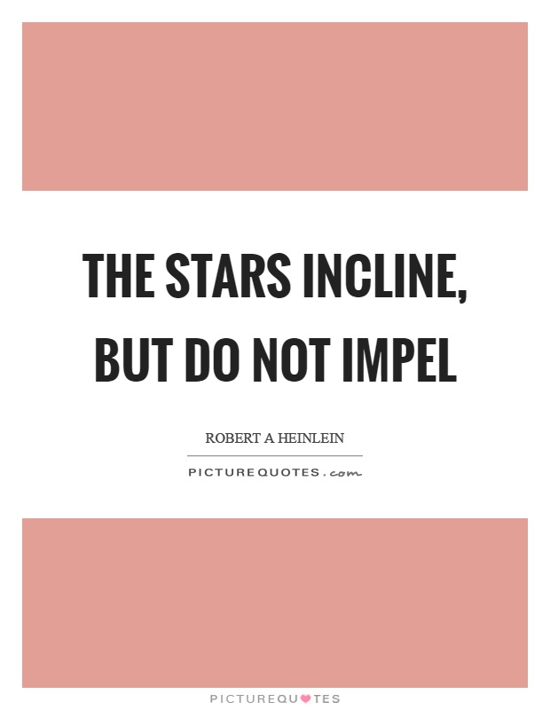 The stars incline, but do not impel Picture Quote #1