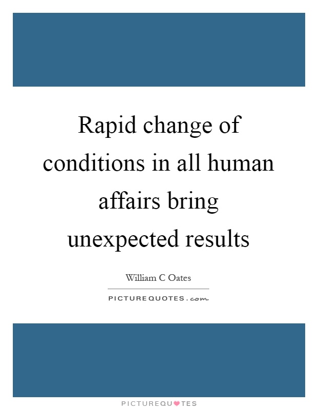 Rapid change of conditions in all human affairs bring unexpected results Picture Quote #1