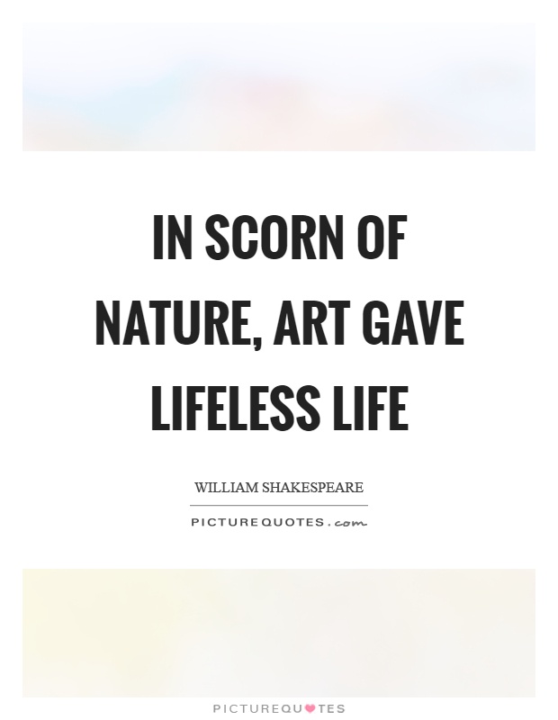 In scorn of nature, art gave lifeless life Picture Quote #1