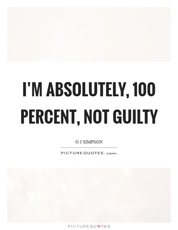 I'm absolutely, 100 percent, not guilty Picture Quote #1