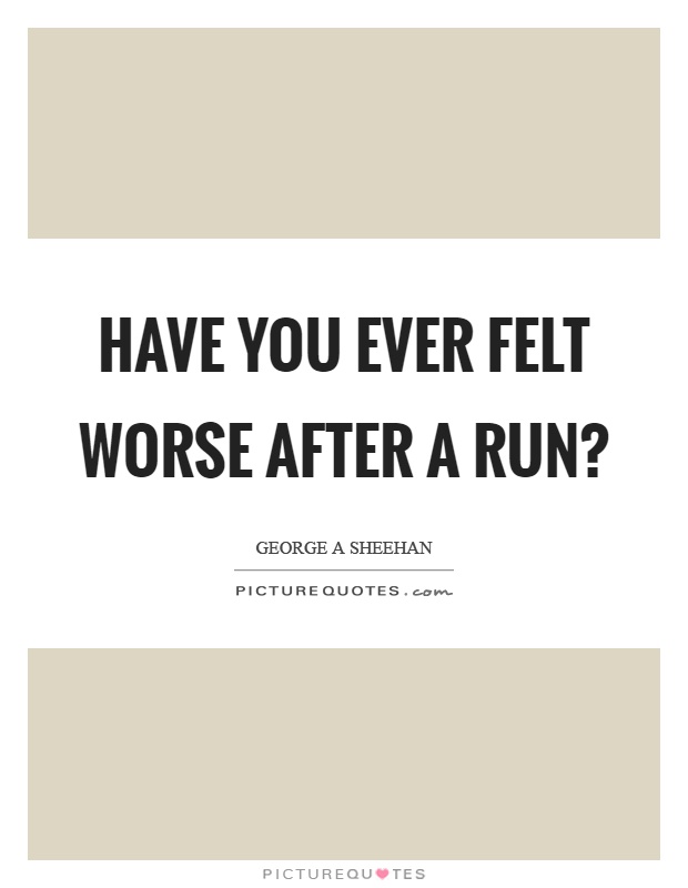 Have you ever felt worse after a run? Picture Quote #1