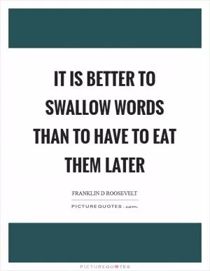 It is better to swallow words than to have to eat them later Picture Quote #1
