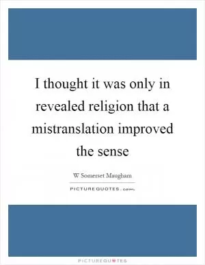 I thought it was only in revealed religion that a mistranslation improved the sense Picture Quote #1