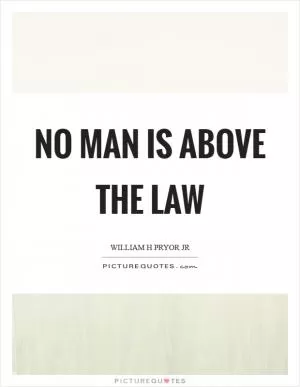 No man is above the law Picture Quote #1