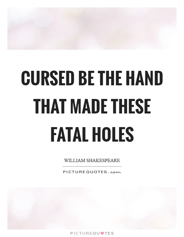 Cursed be the hand that made these fatal holes Picture Quote #1