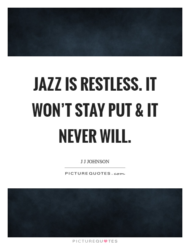 Jazz is restless. It won't stay put and it never will Picture Quote #1