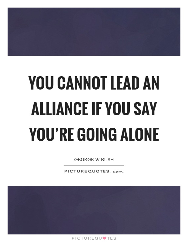 You cannot lead an alliance if you say you're going alone Picture Quote #1