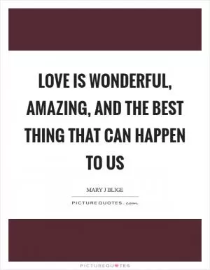 Love is wonderful, amazing, and the best thing that can happen to us Picture Quote #1