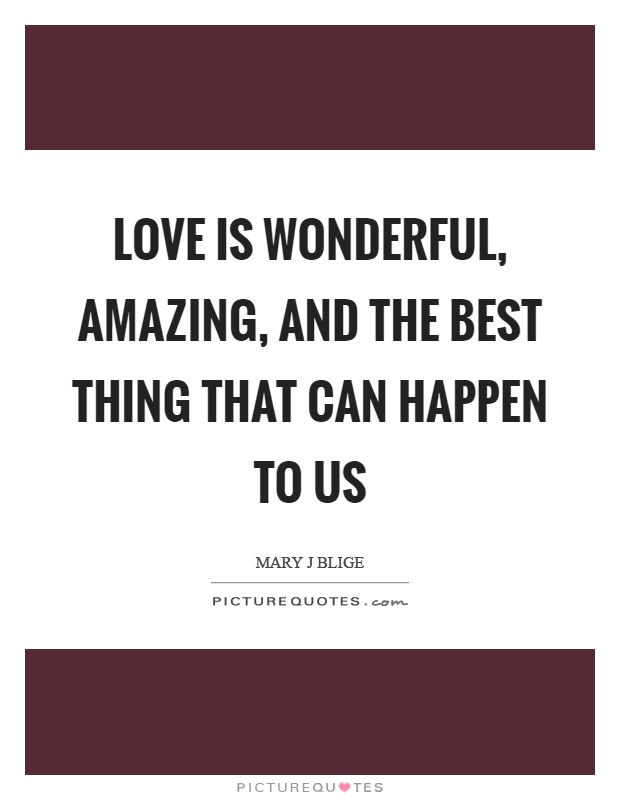 Love is wonderful, amazing, and the best thing that can happen to us Picture Quote #1