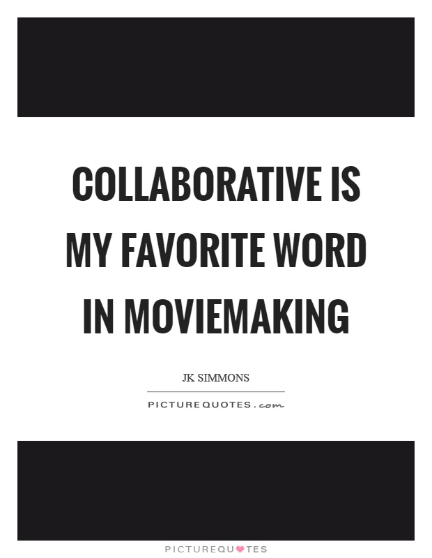 Collaborative is my favorite word in moviemaking Picture Quote #1