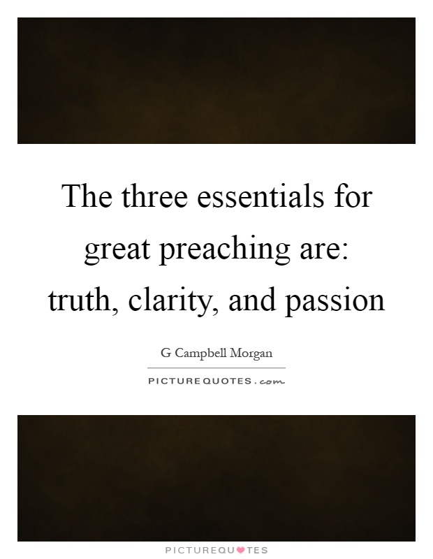 The three essentials for great preaching are: truth, clarity, and passion Picture Quote #1
