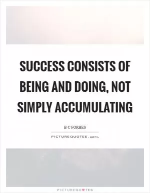 Success consists of being and doing, not simply accumulating Picture Quote #1
