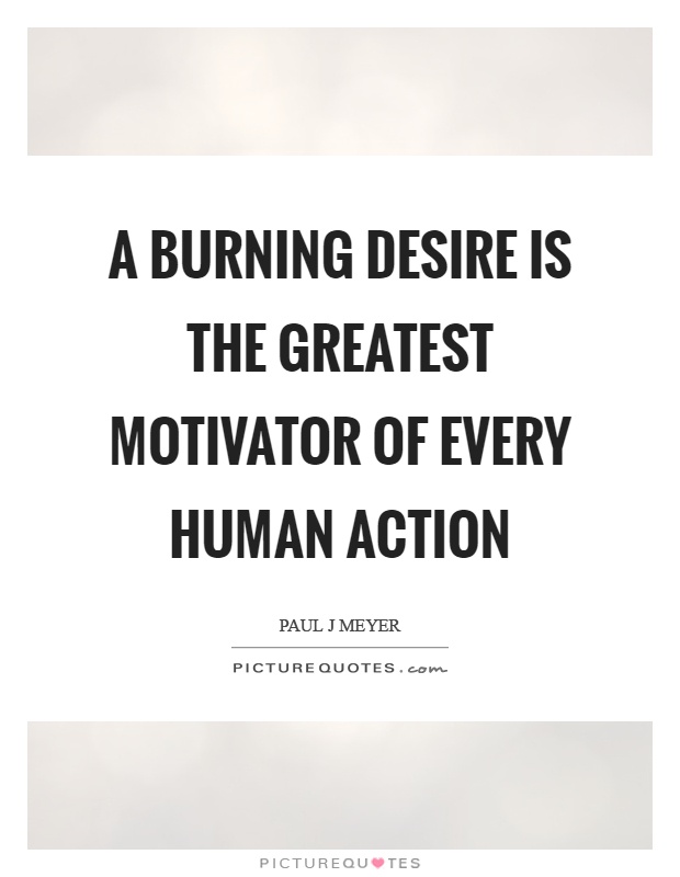 A burning desire is the greatest motivator of every human action Picture Quote #1