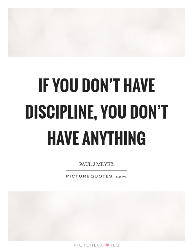 If you don't have discipline, you don't have anything Picture Quote #1
