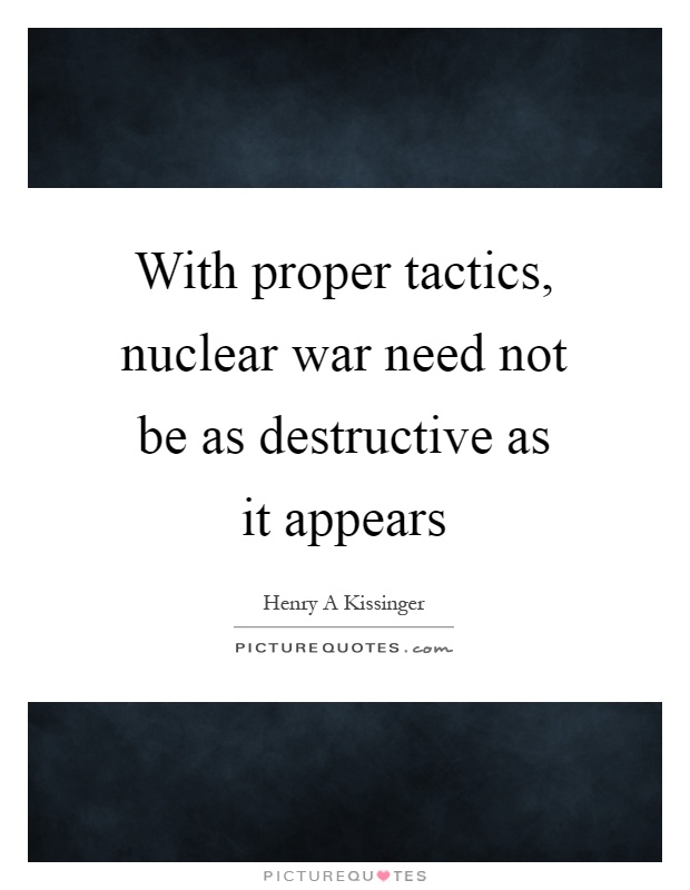 With proper tactics, nuclear war need not be as destructive as it appears Picture Quote #1
