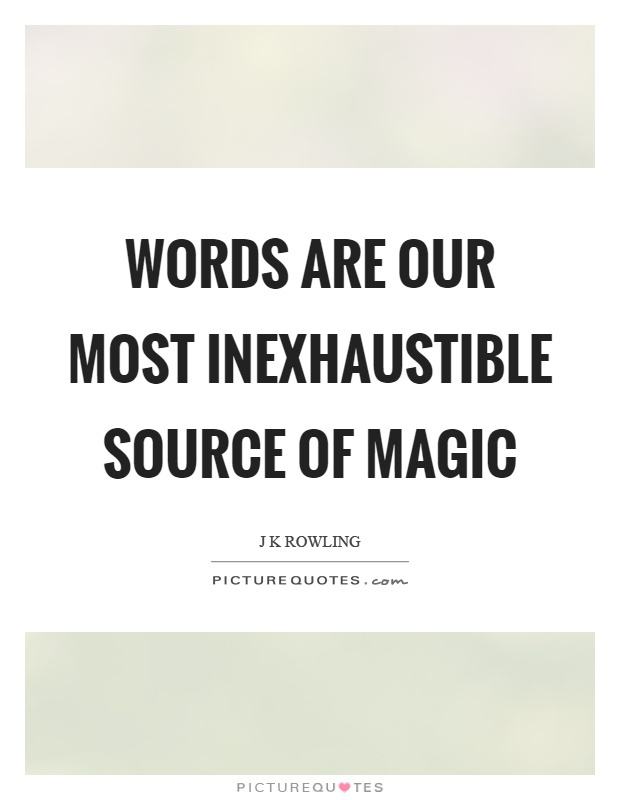 Words are our most inexhaustible source of magic Picture Quote #1
