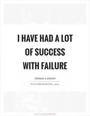 I have had a lot of success with failure Picture Quote #1