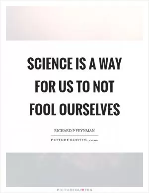 Science is a way for us to not fool ourselves Picture Quote #1