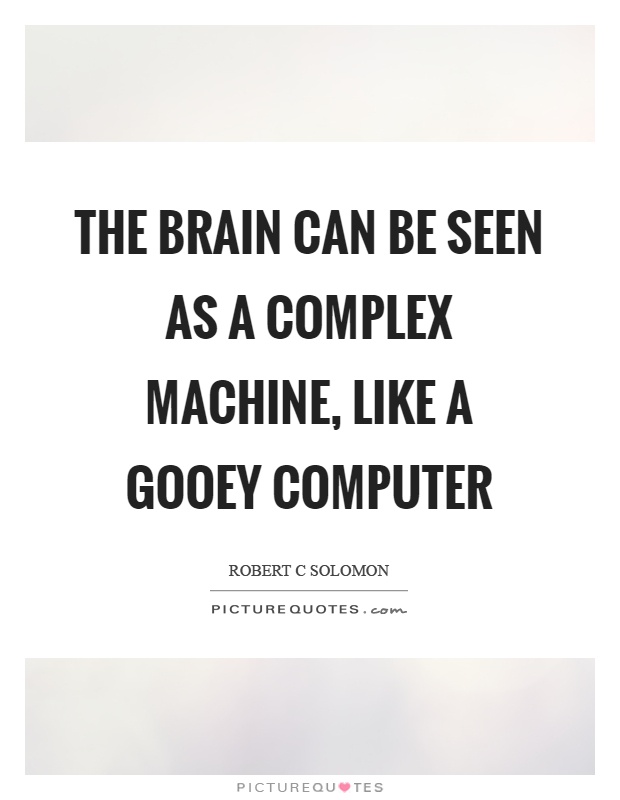 The brain can be seen as a complex machine, like a gooey computer Picture Quote #1