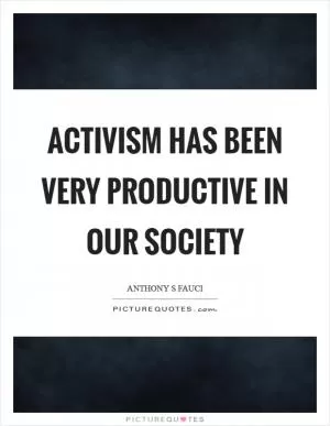 Activism has been very productive in our society Picture Quote #1