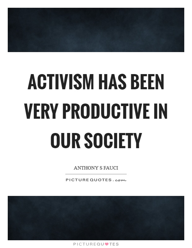 Activism has been very productive in our society Picture Quote #1
