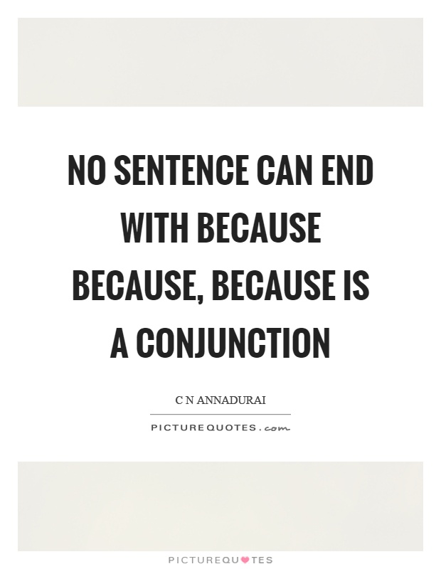No sentence can end with because because, because is a conjunction Picture Quote #1