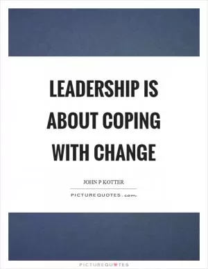 Leadership is about coping with change Picture Quote #1