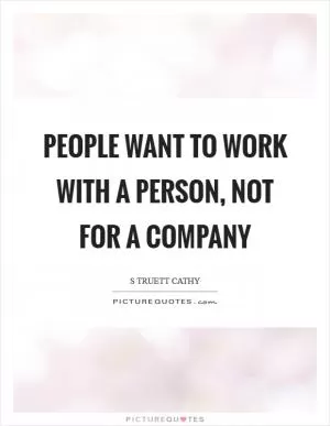 People want to work with a person, not for a company Picture Quote #1