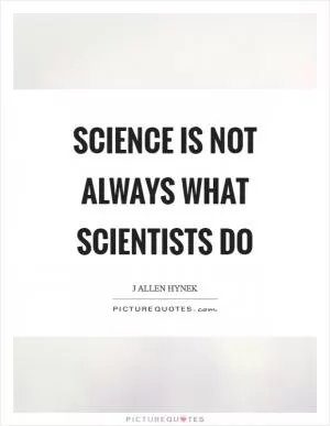 Science is not always what scientists do Picture Quote #1