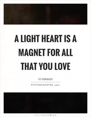 A light heart is a magnet for all that you love Picture Quote #1