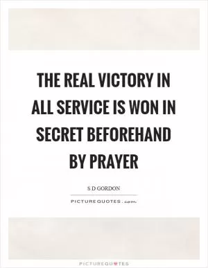The real victory in all service is won in secret beforehand by prayer Picture Quote #1