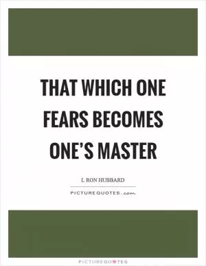 That which one fears becomes one’s master Picture Quote #1